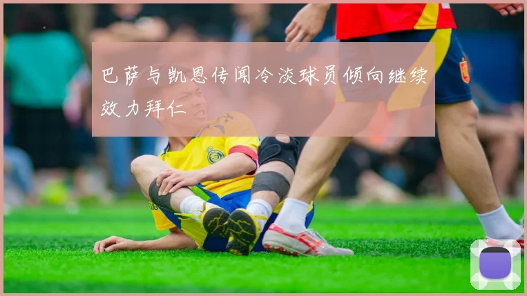 巴萨与凯恩传闻冷淡球员倾向继续效力拜仁